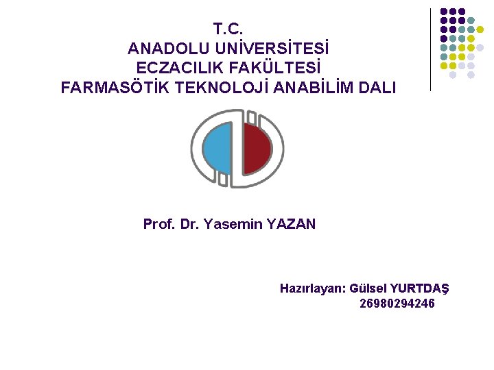 T. C. ANADOLU UNİVERSİTESİ ECZACILIK FAKÜLTESİ FARMASÖTİK TEKNOLOJİ ANABİLİM DALI Prof. Dr. Yasemin YAZAN