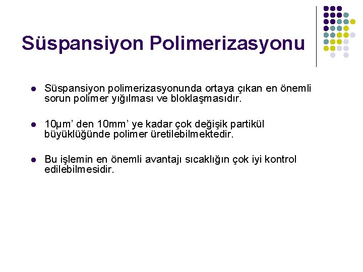 Süspansiyon Polimerizasyonu l Süspansiyon polimerizasyonunda ortaya çıkan en önemli sorun polimer yığılması ve bloklaşmasıdır.