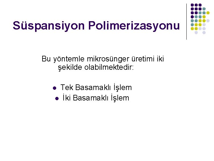 Süspansiyon Polimerizasyonu Bu yöntemle mikrosünger üretimi iki şekilde olabilmektedir: Tek Basamaklı İşlem l İki