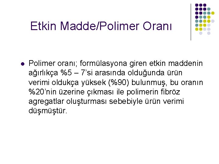 Etkin Madde/Polimer Oranı l Polimer oranı; formülasyona giren etkin maddenin ağırlıkça %5 – 7’si