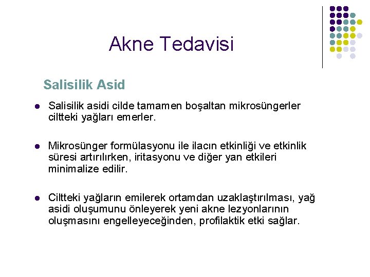 Akne Tedavisi Salisilik Asid l Salisilik asidi cilde tamamen boşaltan mikrosüngerler ciltteki yağları emerler.