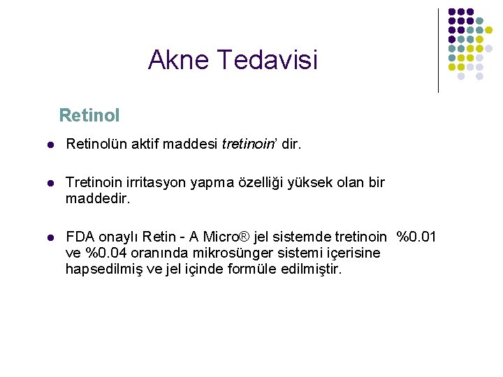 Akne Tedavisi Retinol l Retinolün aktif maddesi tretinoin’ dir. l Tretinoin irritasyon yapma özelliği