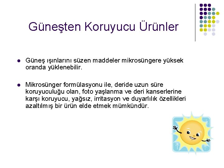 Güneşten Koruyucu Ürünler l Güneş ışınlarını süzen maddeler mikrosüngere yüksek oranda yüklenebilir. l Mikrosünger