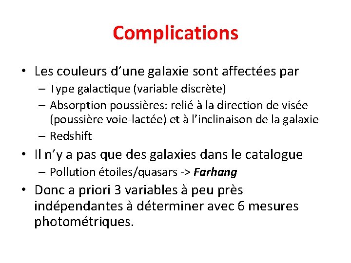 Complications • Les couleurs d’une galaxie sont affectées par – Type galactique (variable discrète)