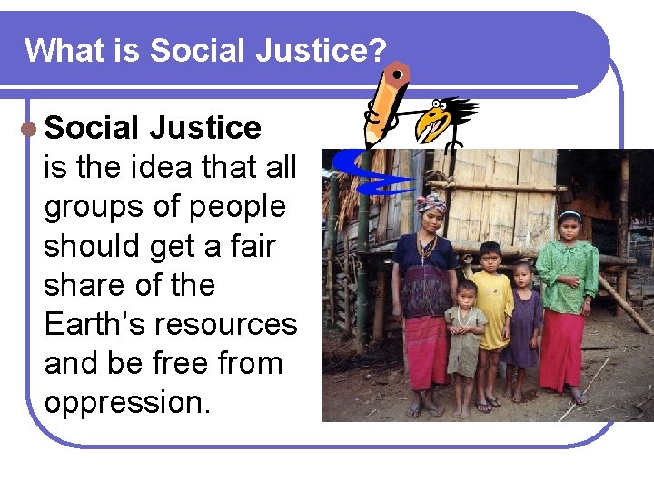 What is Social Justice? l Social Justice is the idea that all groups of