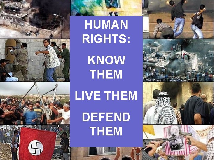 HUMAN RIGHTS: KNOW THEM LIVE THEM DEFEND THEM 