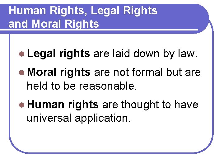 Human Rights, Legal Rights and Moral Rights l Legal rights are laid down by