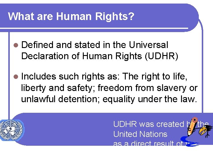 What are Human Rights? l Defined and stated in the Universal Declaration of Human