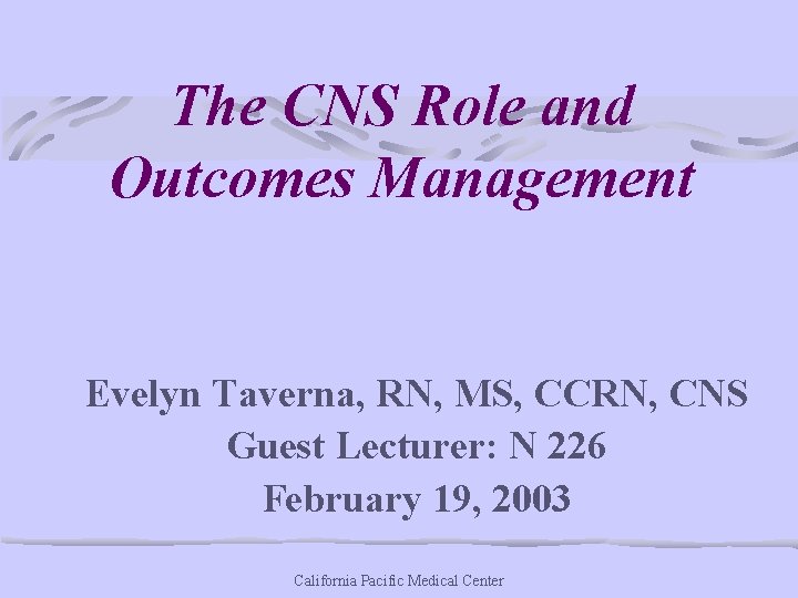 The CNS Role and Outcomes Management Evelyn Taverna, RN, MS, CCRN, CNS Guest Lecturer: