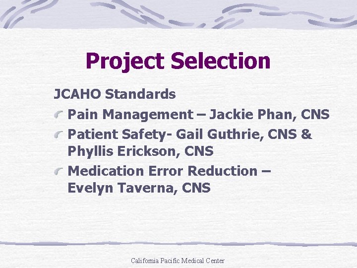 Project Selection JCAHO Standards Pain Management – Jackie Phan, CNS Patient Safety- Gail Guthrie,