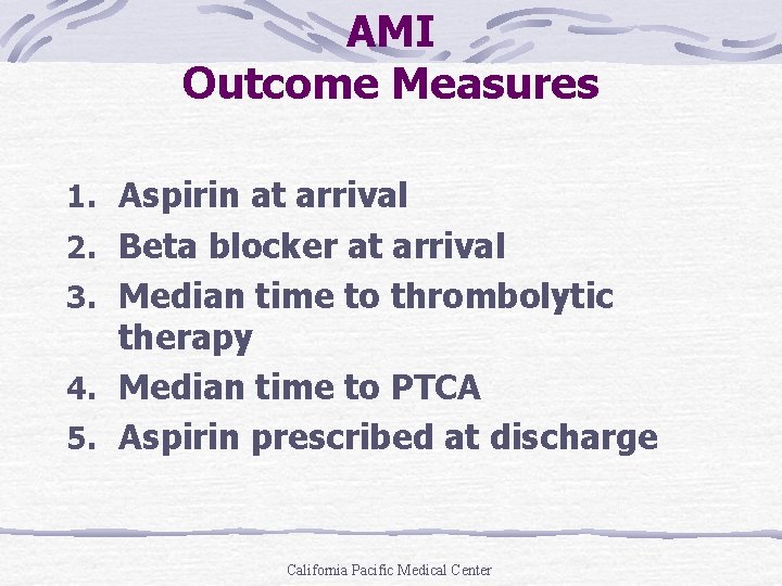 AMI Outcome Measures 1. Aspirin at arrival 2. Beta blocker at arrival 3. Median