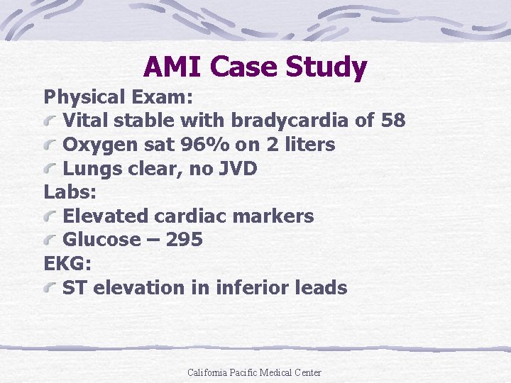 AMI Case Study Physical Exam: Vital stable with bradycardia of 58 Oxygen sat 96%