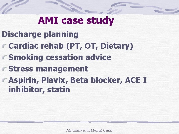 AMI case study Discharge planning Cardiac rehab (PT, OT, Dietary) Smoking cessation advice Stress