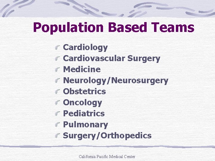 Population Based Teams Cardiology Cardiovascular Surgery Medicine Neurology/Neurosurgery Obstetrics Oncology Pediatrics Pulmonary Surgery/Orthopedics California