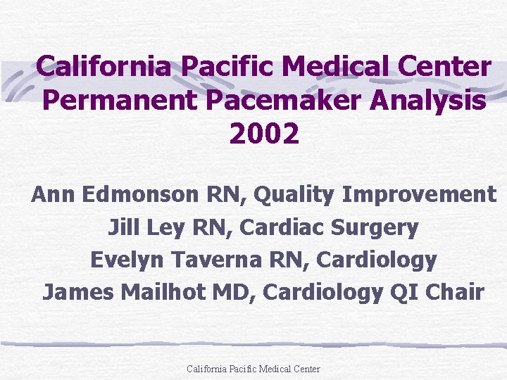 California Pacific Medical Center Permanent Pacemaker Analysis 2002 Ann Edmonson RN, Quality Improvement Jill