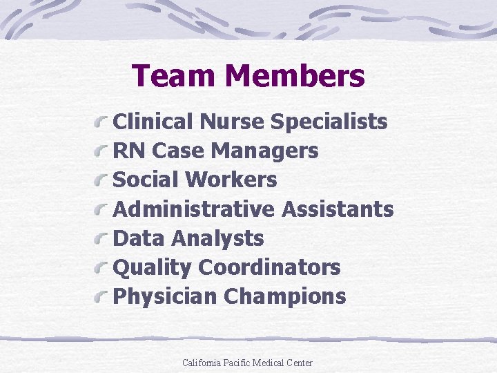 Team Members Clinical Nurse Specialists RN Case Managers Social Workers Administrative Assistants Data Analysts