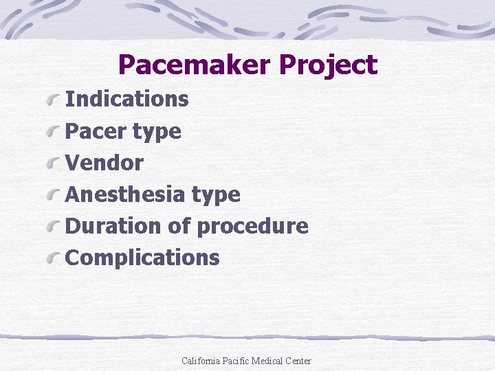Pacemaker Project Indications Pacer type Vendor Anesthesia type Duration of procedure Complications California Pacific