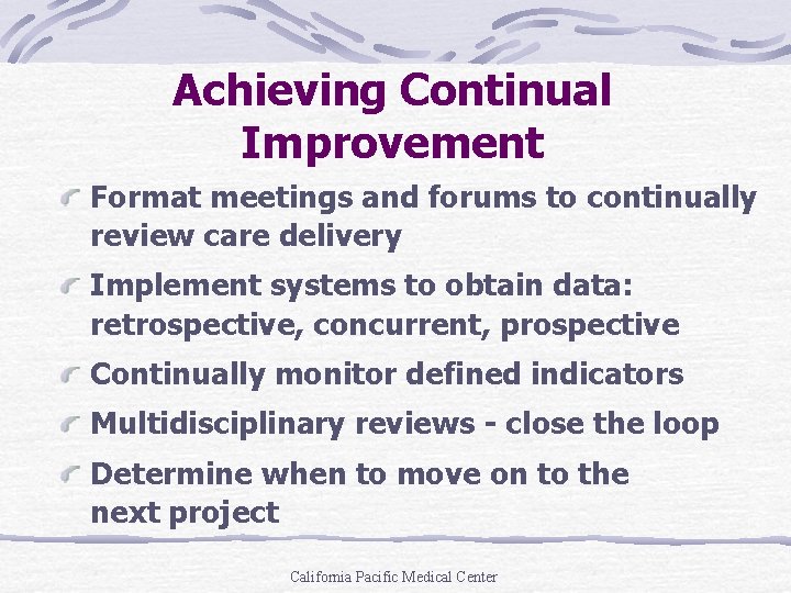 Achieving Continual Improvement Format meetings and forums to continually review care delivery Implement systems