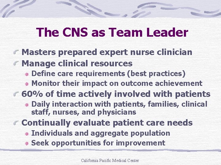 The CNS as Team Leader Masters prepared expert nurse clinician Manage clinical resources Define