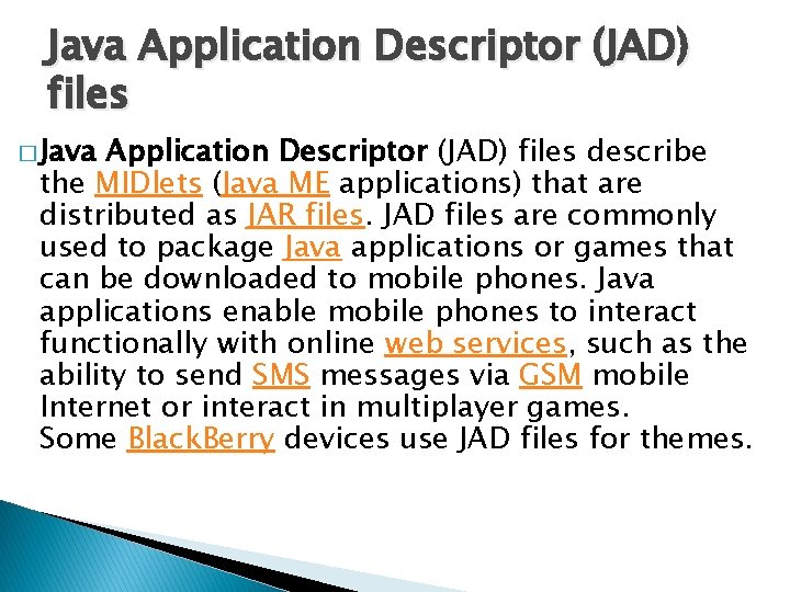 Java Application Descriptor (JAD) files � Java Application Descriptor (JAD) files describe the MIDlets