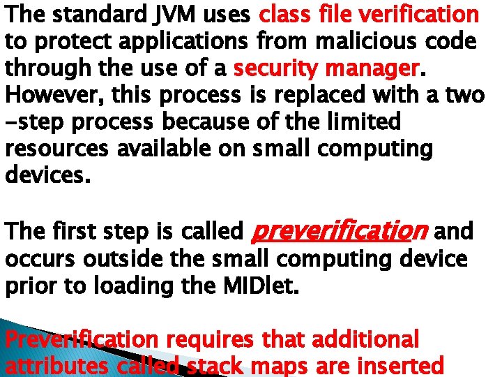 The standard JVM uses class file verification to protect applications from malicious code through