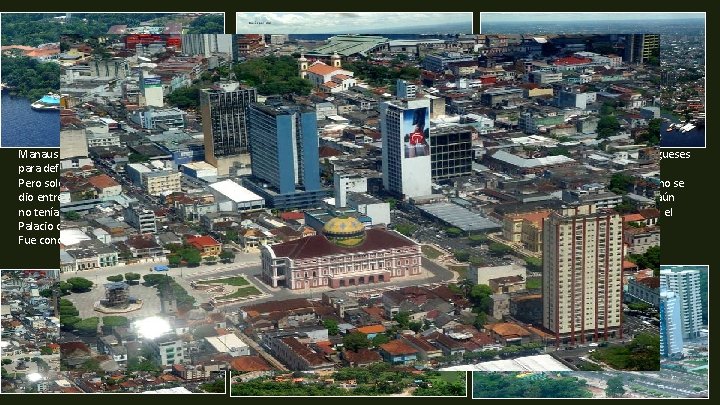 Manaus es la capital del Estado de Amazonas fue creada en 1669 como Fuerte