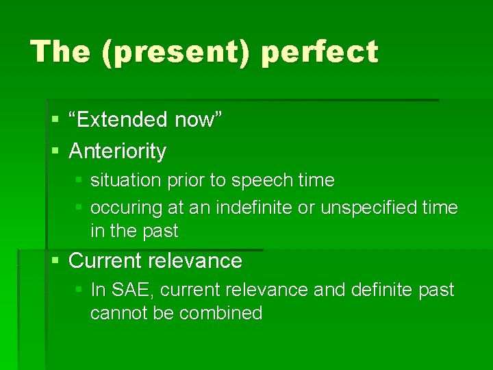 The (present) perfect § “Extended now” § Anteriority § situation prior to speech time The (present) perfect § “Extended now” § Anteriority § situation prior to speech time