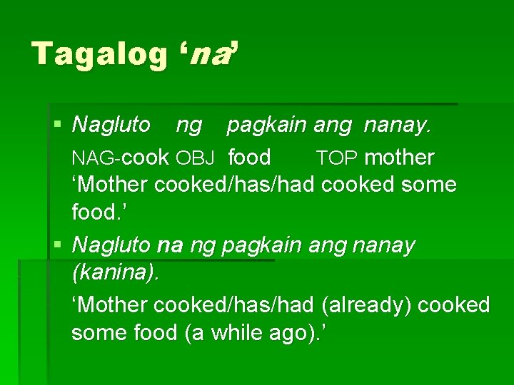 Tagalog ‘na’ § Nagluto ng pagkain ang nanay. NAG-cook OBJ food TOP mother ‘Mother Tagalog ‘na’ § Nagluto ng pagkain ang nanay. NAG-cook OBJ food TOP mother ‘Mother