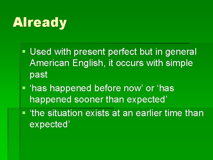 Already § Used with present perfect but in general American English, it occurs with Already § Used with present perfect but in general American English, it occurs with