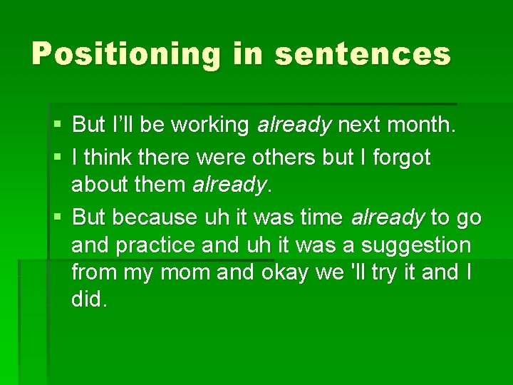 Positioning in sentences § But I’ll be working already next month. § I think Positioning in sentences § But I’ll be working already next month. § I think