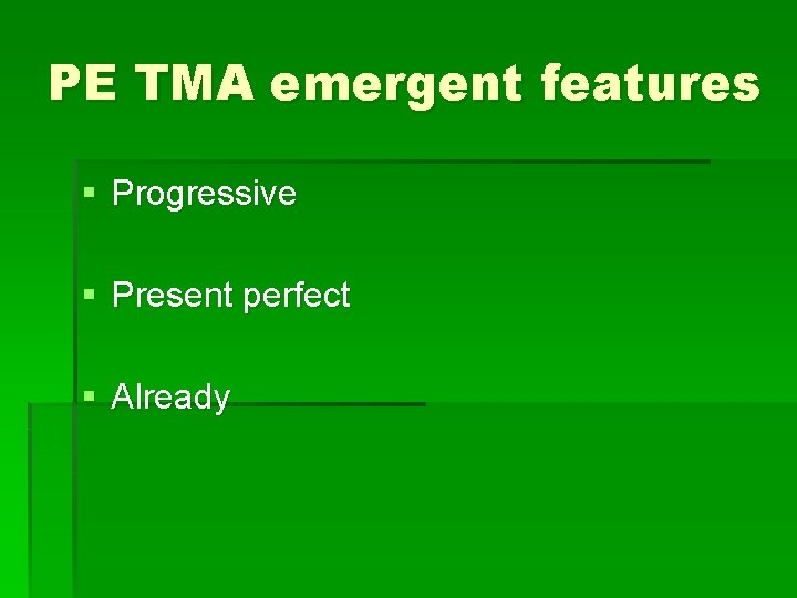 PE TMA emergent features § Progressive § Present perfect § Already PE TMA emergent features § Progressive § Present perfect § Already
