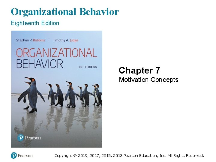 Organizational Behavior Eighteenth Edition Chapter 7 Motivation Concepts Copyright © 2019, 2017, 2015, 2013