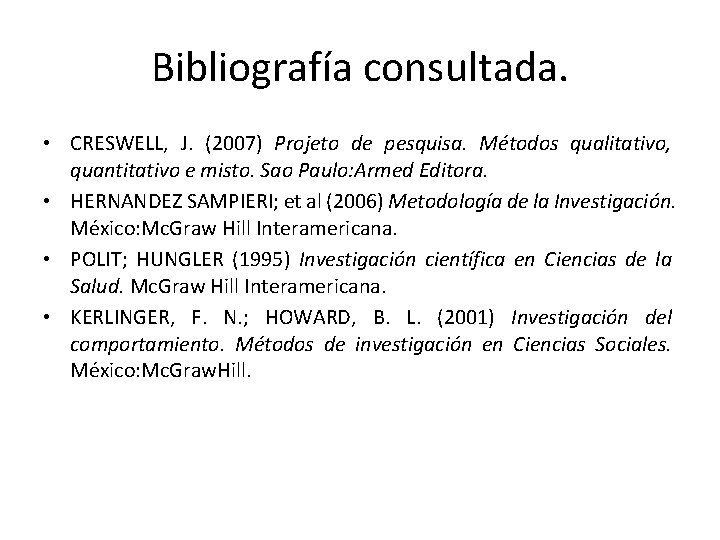 Bibliografía consultada. • CRESWELL, J. (2007) Projeto de pesquisa. Métodos qualitativo, quantitativo e misto.