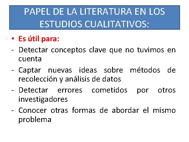 PAPEL DE LA LITERATURA EN LOS ESTUDIOS CUALITATIVOS: • Es útil para: - Detectar