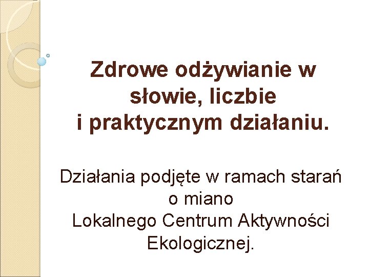 Zdrowe odżywianie w słowie, liczbie i praktycznym działaniu. Działania podjęte w ramach starań o