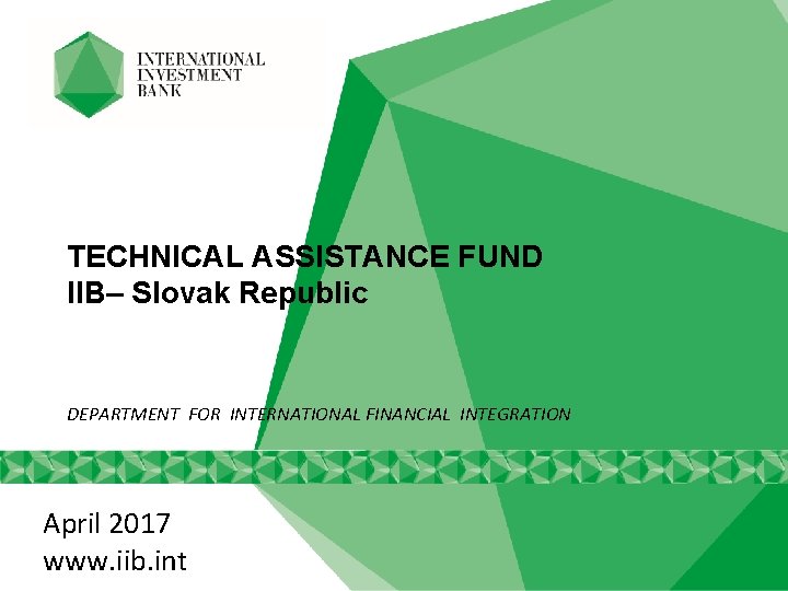 TECHNICAL ASSISTANCE FUND IIB– Slovak Republic DEPARTMENT FOR INTERNATIONAL FINANCIAL INTEGRATION April 2017 www.