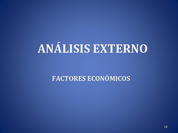 ANÁLISIS EXTERNO FACTORES ECONÓMICOS 13 