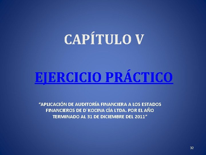 CAPÍTULO V EJERCICIO PRÁCTICO “APLICACIÓN DE AUDITORÍA FINANCIERA A LOS ESTADOS FINANCIEROS DE D´KOCINA