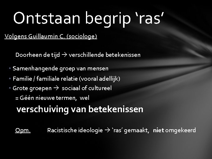 Ontstaan begrip ‘ras’ Volgens Guillaumin C. (sociologe) Doorheen de tijd verschillende betekenissen • Samenhangende