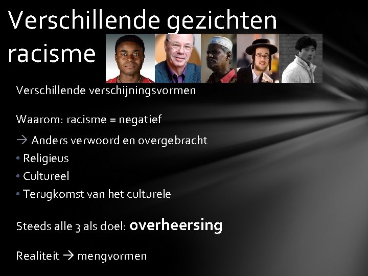 Verschillende gezichten racisme Verschillende verschijningsvormen Waarom: racisme = negatief Anders verwoord en overgebracht •