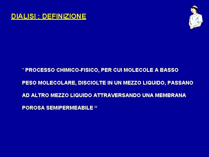 DIALISI : DEFINIZIONE “ PROCESSO CHIMICO-FISICO, PER CUI MOLECOLE A BASSO PESO MOLECOLARE, DISCIOLTE