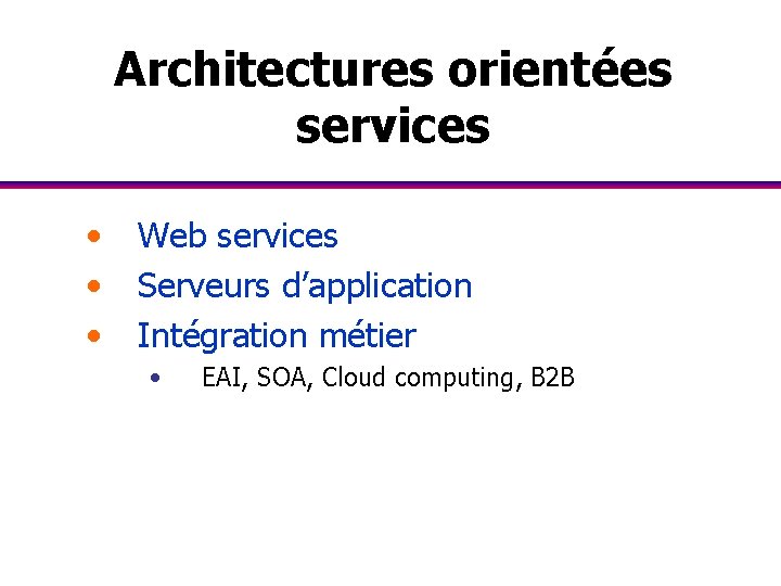 Architectures orientées services • • • Web services Serveurs d’application Intégration métier • EAI,