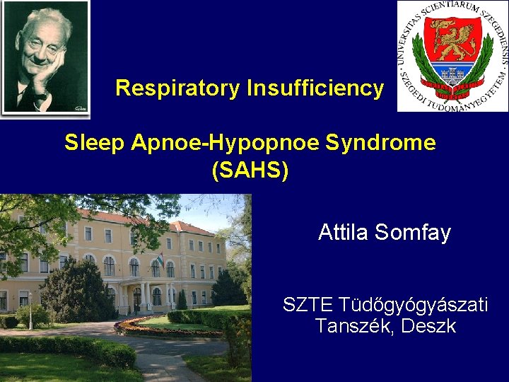 Respiratory Insufficiency Sleep Apnoe-Hypopnoe Syndrome (SAHS) Attila Somfay SZTE Tüdőgyógyászati Tanszék, Deszk 