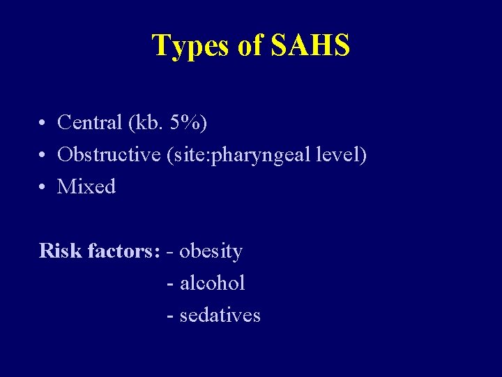 Types of SAHS • Central (kb. 5%) • Obstructive (site: pharyngeal level) • Mixed