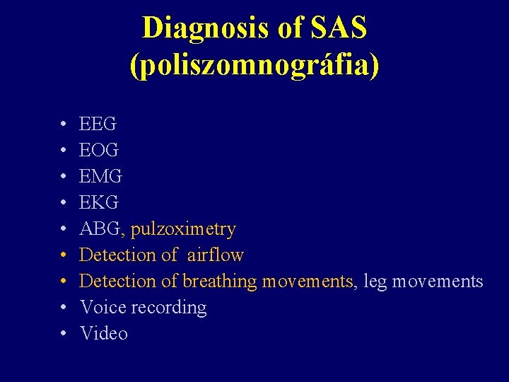 Diagnosis of SAS (poliszomnográfia) • • • EEG EOG EMG EKG ABG, pulzoximetry Detection Diagnosis of SAS (poliszomnográfia) • • • EEG EOG EMG EKG ABG, pulzoximetry Detection