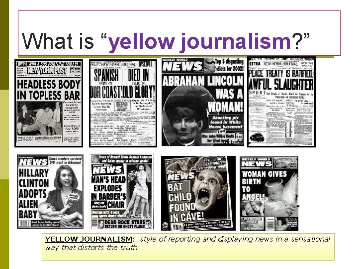 What is “yellow journalism? ” YELLOW JOURNALISM: style of reporting and displaying news in