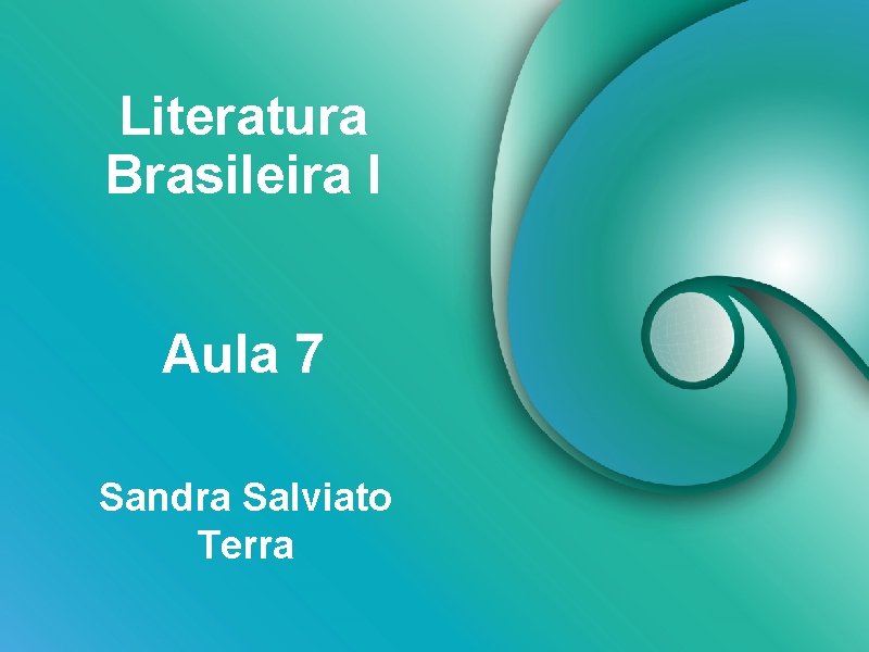 Literatura Brasileira I Aula 7 Sandra Salviato Terra 