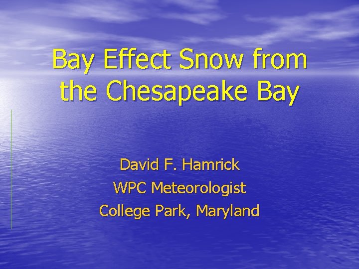 Bay Effect Snow from the Chesapeake Bay David F. Hamrick WPC Meteorologist College Park,