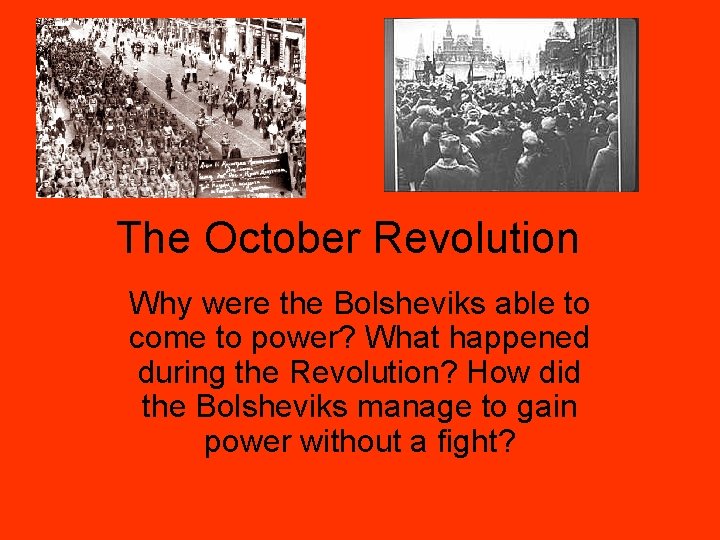 The October Revolution Why were the Bolsheviks able to come to power? What happened
