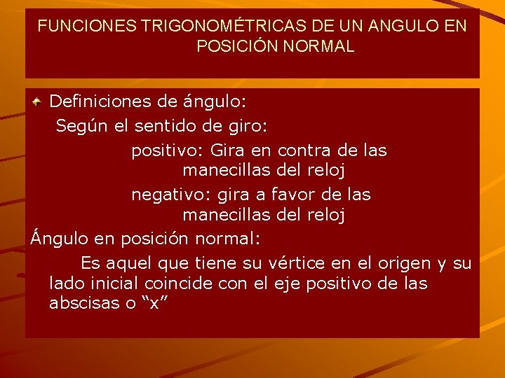 FUNCIONES TRIGONOMÉTRICAS DE UN ANGULO EN POSICIÓN NORMAL Definiciones de ángulo: Según el sentido